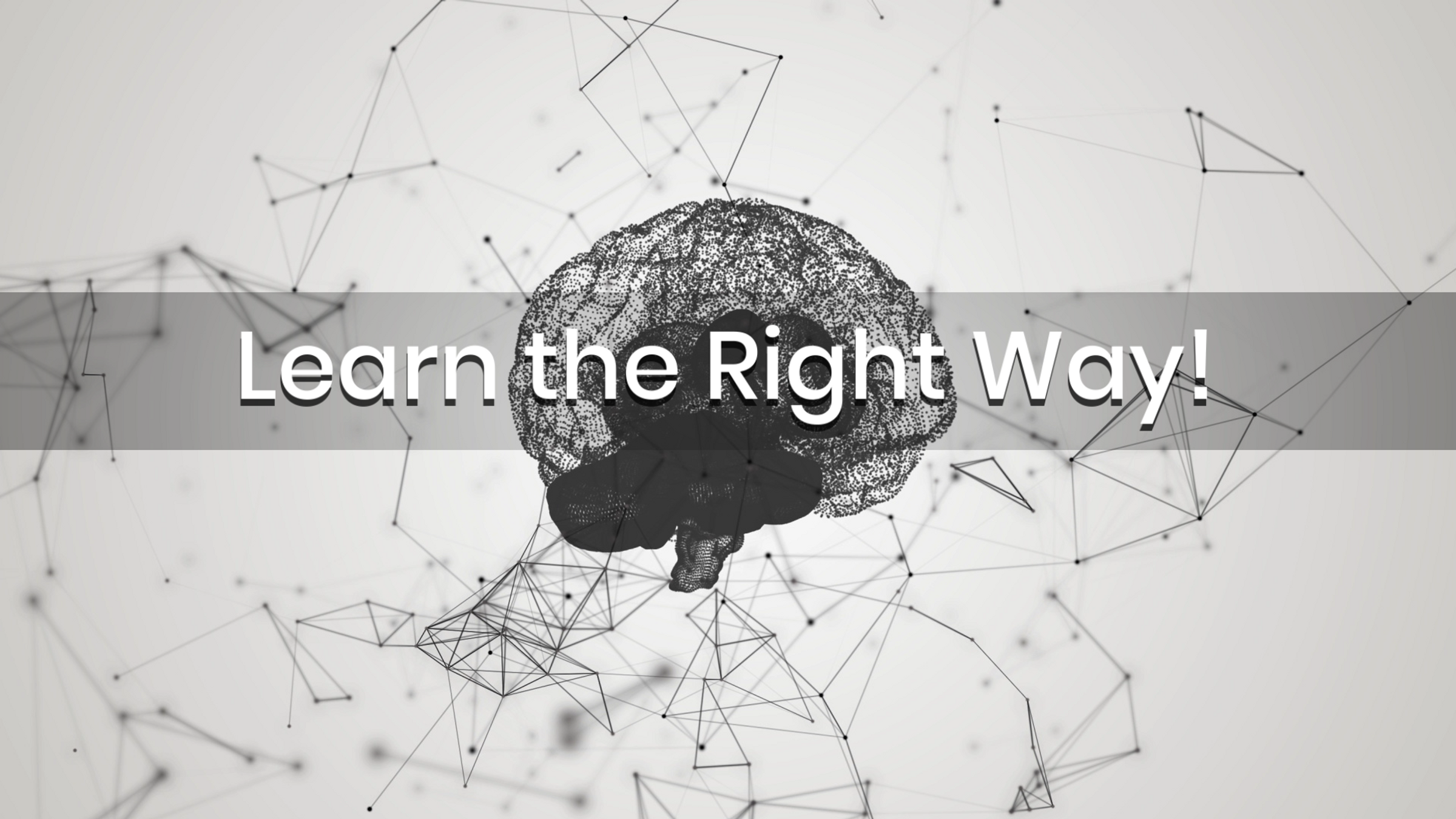 Learn the Right way!